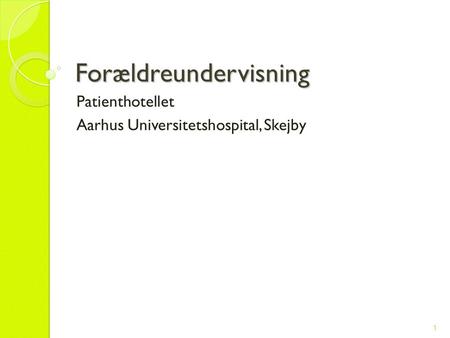 1 Forældreundervisning Patienthotellet Aarhus Universitetshospital, Skejby.