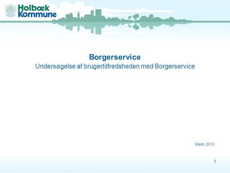 Borgerservice Undersøgelse af brugertilfredsheden med Borgerservice Marts 2013 1.