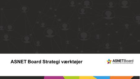 ASNET Board Strategi værktøjer. Indhold Indledning Overvejelser før strategiprocessen Strategi processen Strategi dokumentet (strategiplanen) Implementerings.