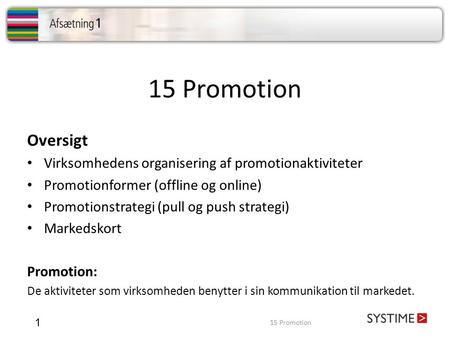 15 Promotion 1 Oversigt Virksomhedens organisering af promotionaktiviteter Promotionformer (offline og online) Promotionstrategi (pull og push strategi)