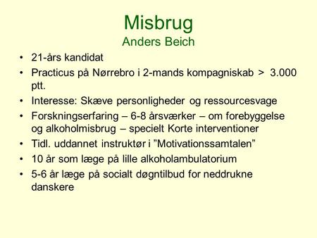 Misbrug Anders Beich 21-års kandidat Practicus på Nørrebro i 2-mands kompagniskab > 3.000 ptt. Interesse: Skæve personligheder og ressourcesvage Forskningserfaring.