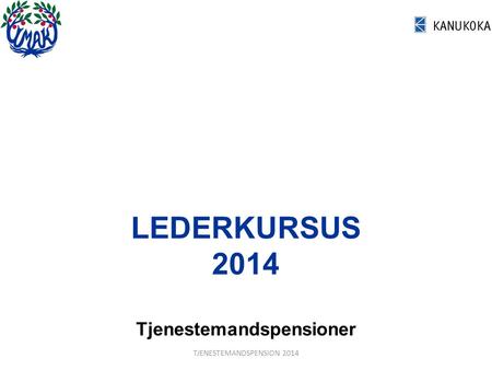 LEDERKURSUS 2014 Tjenestemandspensioner TJENESTEMANDSPENSION 2014.