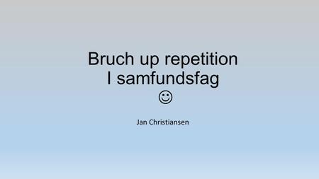 Bruch up repetition I samfundsfag Jan Christiansen.