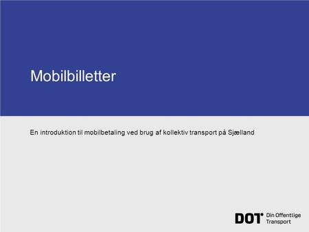 Mobilbilletter En introduktion til mobilbetaling ved brug af kollektiv transport på Sjælland.