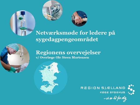 Netværksmøde for ledere på sygedagpengeområdet Regionens overvejelser v/ Overlæge Ole Steen Mortensen.
