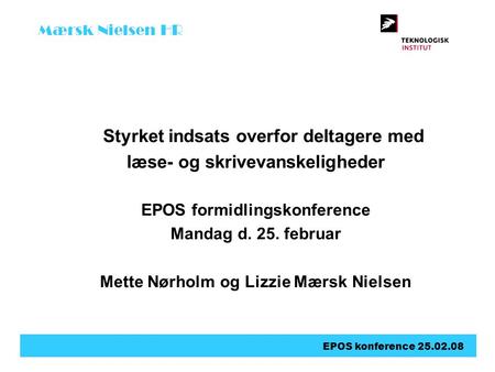 Mærsk Nielsen HR EPOS konference 25.02.08 Styrket indsats overfor deltagere med læse- og skrivevanskeligheder EPOS formidlingskonference Mandag d. 25.