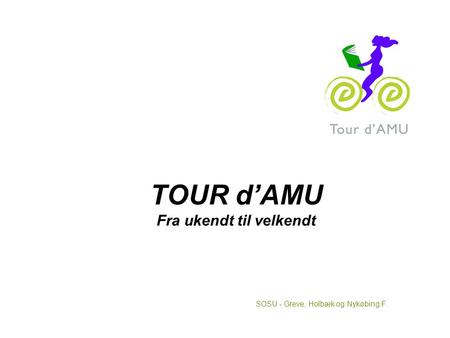TOUR d’AMU Fra ukendt til velkendt SOSU - Greve, Holbæk og Nykøbing F.