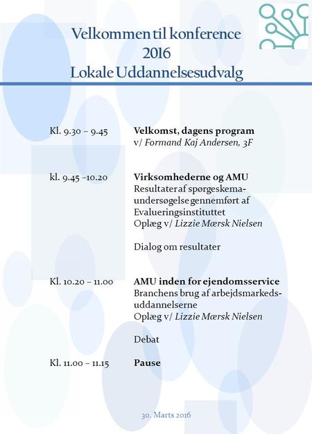 Velkommen til konference 2016 Lokale Uddannelsesudvalg Kl. 9.30 – 9.45 Velkomst, dagens program v/ Formand Kaj Andersen, 3F kl. 9.45 –10.20Virksomhederne.