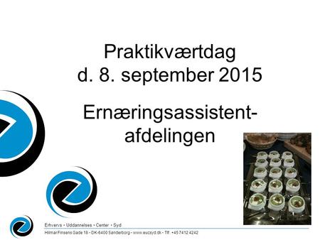 Erhvervs  Uddannelses  Center  Syd Hilmar Finsens Gade 18  DK-6400 Sønderborg    Tlf. +45 7412 4242 Praktikværtdag d. 8. september 2015.