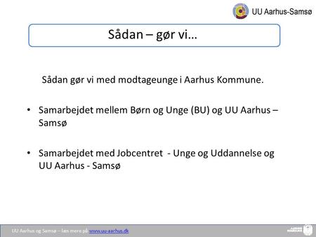 UU Aarhus og Samsø – læs mere på  Sådan – gør vi… Sådan gør vi med modtageunge i Aarhus Kommune. Samarbejdet mellem Børn.