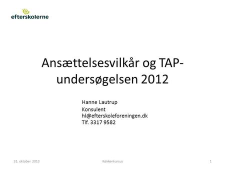 Ansættelsesvilkår og TAP- undersøgelsen 2012 Hanne Lautrup Konsulent Tlf. 3317 9582 31. oktober 2013Køkkenkursus1.