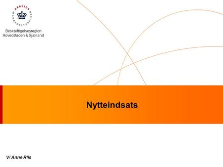 Beskæftigelsesregion Hovedstaden & Sjælland Nytteindsats V/ Anne Riis.