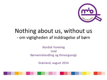 Nothing about us, without us - om vigtigheden af inddragelse af børn Nordisk Forening mod Børnemishandling og Omsorgssvigt Grønland, august 2014.
