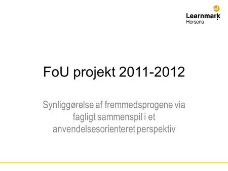 FoU projekt 2011-2012 Synliggørelse af fremmedsprogene via fagligt sammenspil i et anvendelsesorienteret perspektiv.