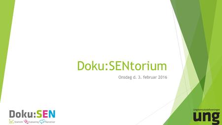 Doku:SENtorium Onsdag d. 3. februar 2016. Program for dagen  Velkommen og Fortællerum  Genopfriskning – Formålet med Doku:SEN  Evalueringsspørgsmål.