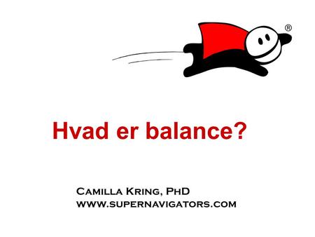 Camilla Kring, PhD  Hvad er balance?