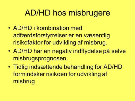 AD/HD hos misbrugere AD/HD i kombination med adfærdsforstyrrelser er en væsentlig risikofaktor for udvikling af misbrug. AD/HD har en negativ indflydelse.