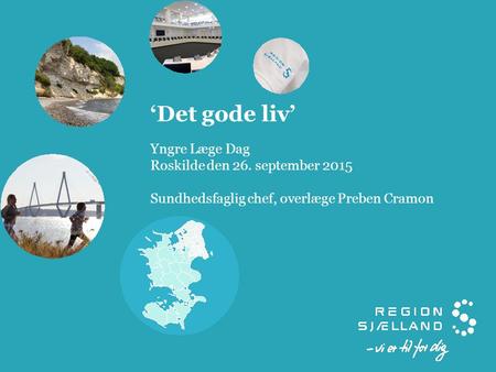 ‘Det gode liv’ Yngre Læge Dag Roskilde den 26. september 2015 Sundhedsfaglig chef, overlæge Preben Cramon.
