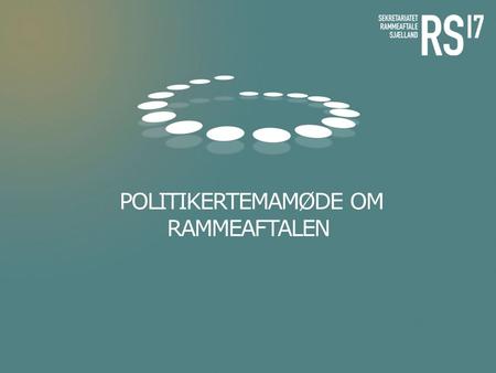 POLITIKERTEMAMØDE OM RAMMEAFTALEN. Dagens program 9.30Velkomst ved Borgmester Niels Hörup, Solrød Kommune, Formand for KKR Sjælland 9.40 Oplevelser af.