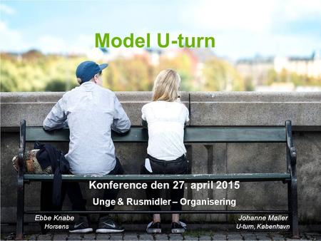 KØBENHAVNS KOMMUNE Center for Unge og Misbrug, Socialforvaltningen   Model U-turn Konference den 27. april 2015 Unge & Rusmidler –