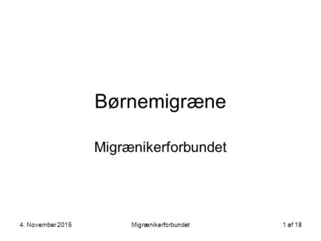 4. November 2015 Migrænikerforbundet1 af 18 Børnemigræne Migrænikerforbundet.