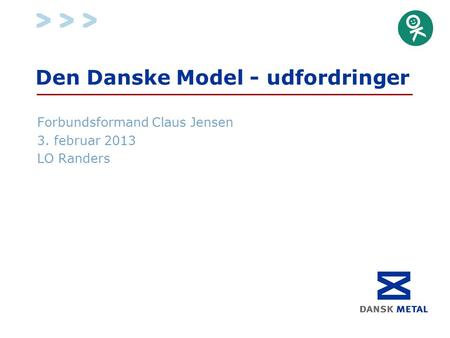 Den Danske Model - udfordringer Forbundsformand Claus Jensen 3. februar 2013 LO Randers.