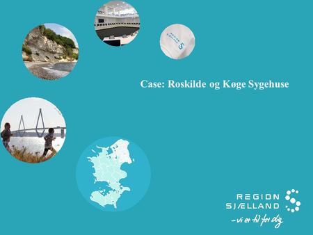 Case: Roskilde og Køge Sygehuse. -Tavlemøder i Roskilde-Køge og sammenhæng til strategi ved vicedirektør Susanne Friis -Nedbrydning af KPI’er og forbedringsmodellen.