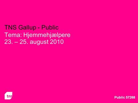 TNS Gallup - Public Tema: Hjemmehjælpere 23. – 25. august 2010 Public 57268.