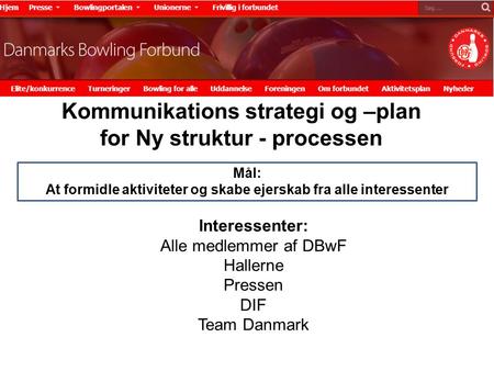 Kommunikations strategi og –plan for Ny struktur - processen Mål: At formidle aktiviteter og skabe ejerskab fra alle interessenter Interessenter: Alle.