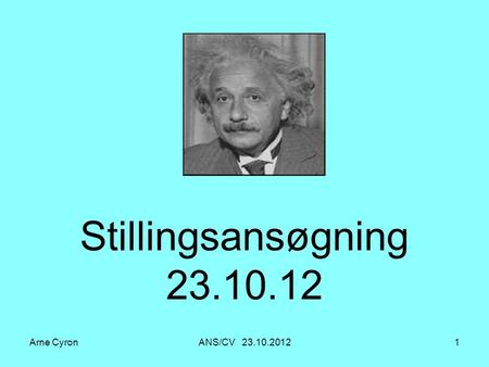 Arne CyronANS/CV 23.10.20121 Stillingsansøgning 23.10.12.