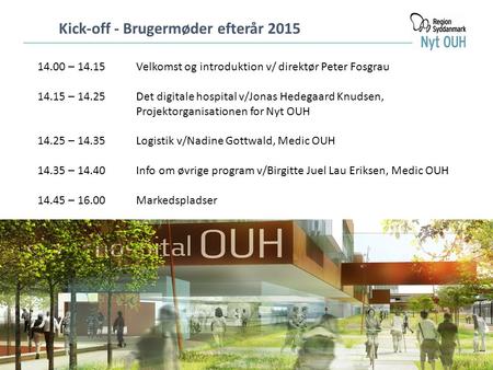 Kick-off - Brugermøder efterår 2015 14.00 – 14.15 Velkomst og introduktion v/ direktør Peter Fosgrau 14.15 – 14.25 Det digitale hospital v/Jonas Hedegaard.