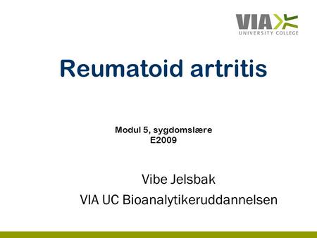 Reumatoid artritis Modul 5, sygdomslære E2009 Vibe Jelsbak VIA UC Bioanalytikeruddannelsen.