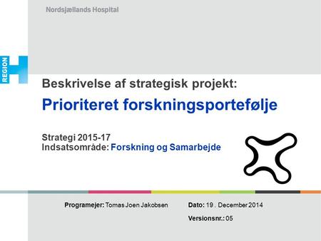 Beskrivelse af strategisk projekt: Prioriteret forskningsportefølje Strategi 2015-17 Indsatsområde: Forskning og Samarbejde Programejer: Tomas Joen Jakobsen.