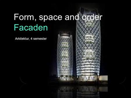 Form, space and order Facaden Arkitektur, 4 semester.