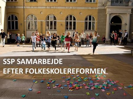 SSP SAMARBEJDE EFTER FOLKESKOLEREFORMEN SSP samarbejde efter folkeskolereformen1.