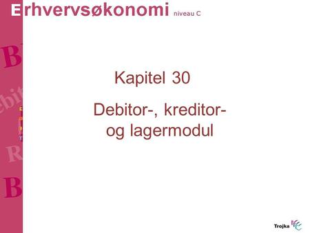 Kapitel 30 Debitor-, kreditor- og lagermodul. Kap. 30: Debitor-, kreditor- og lagermodul Økonomistyringssystemer FordeleUlemper Indtastning af bilag er.