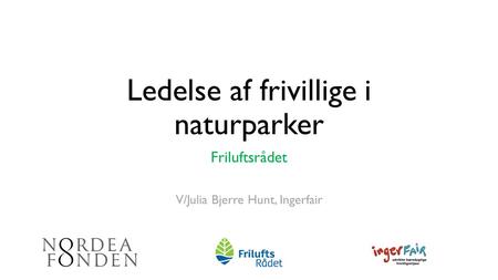 Ledelse af frivillige i naturparker Friluftsrådet V/Julia Bjerre Hunt, Ingerfair.
