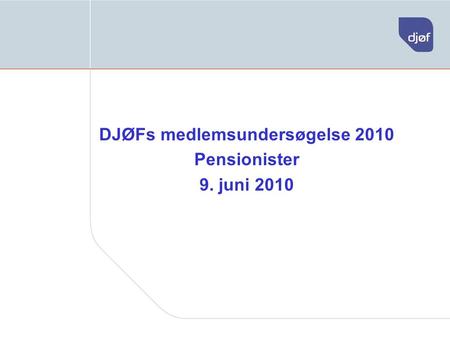 DJØFs medlemsundersøgelse 2010 Pensionister 9. juni 2010.