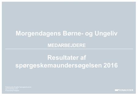 Morgendagens Børne- og Ungeliv MEDARBEJDERE Resultater af spørgeskemaundersøgelsen 2016 Published by Birgitte Færregaard Larsen April 8 2016 at 12:5 Powered.