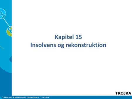 DANSK OG INTERNATIONAL ERHVERVSRET, 3. UDGAVE Kapitel 15 Insolvens og rekonstruktion.