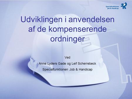 1 Udviklingen i anvendelsen af de kompenserende ordninger Ved Anne Lyders Gade og Leif Scherrebeck Specialfunktionen Job & Handicap.