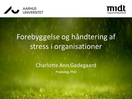 Forebyggelse og håndtering af stress i organisationer Charlotte Ann Gadegaard Psykolog, PhD.