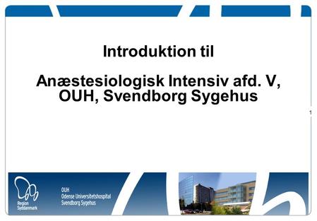 Introduktion til Anæstesiologisk Intensiv afd. V, OUH, Svendborg Sygehus 22-09-2016 1.