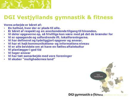 DGI Vestjyllands gymnastik & fitness Vores arbejde er båret af: En helhed, hvor der er plads til alle. Er båret af respekt og en anerkendende tilgang til.