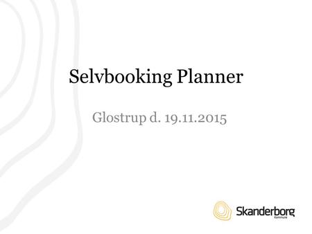 Selvbooking Planner Glostrup d. 19.11.2015. Udvikling indkaldelser Skanderborg 2.1.