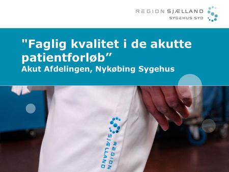 Faglig kvalitet i de akutte patientforløb” Akut Afdelingen, Nykøbing Sygehus.