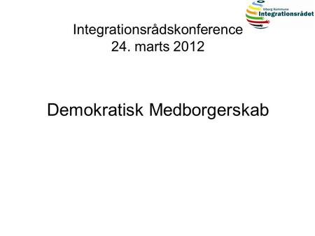 Integrationsrådskonference 24. marts 2012 Demokratisk Medborgerskab.