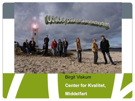 Birgit Viskum Center for Kvalitet, Middelfart. Udvidet patientsikkerhedsordning 1.Loven og rammerne 2.Udfordringer og muligheder 3.Hvad betyder det for.
