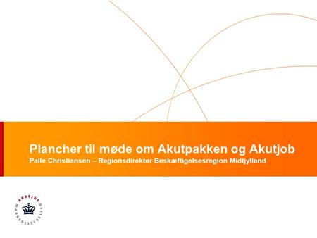 Plancher til møde om Akutpakken og Akutjob Palle Christiansen – Regionsdirektør Beskæftigelsesregion Midtjylland.