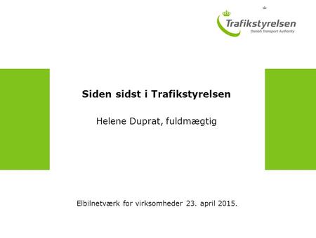 Siden sidst i Trafikstyrelsen Helene Duprat, fuldmægtig Elbilnetværk for virksomheder 23. april 2015.